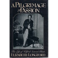 A Pilgrimage Of Passion. The Life Of Wilfred Scawen Blunt