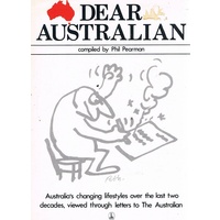 Dear Australian. An Anthology Based On A Selection Of The Most Memorable Letters To The Australian 1964-1981