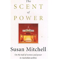 The Scent Of Power. On The Trail Of Women And Power In Australian Politics