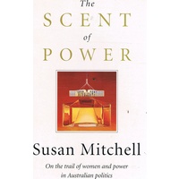 The Scent Of Power. On The Trail Of Women And Power In Australian Politics