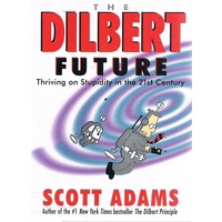 The Dilbert Future. Thriving On Stupidity In The 21st Century