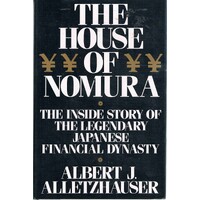 The House Of Nomura, The. The Inside Story of The Legendary Japanese Financial Dynasty