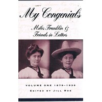 My Congenials. Miles Franklin And Friends In Letters. Volume One,1879-1938.