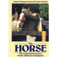 The Horse. The Comprehensive Guide To Breeds, Riding And Management