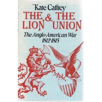 The Lion And The Union. The Anglo-American War 1812-1815