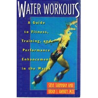 Water Workouts. A Guide To Fitness, Training, And Performance Enhancement In The Water