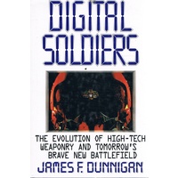 Digital Soldiers. The Evolution Of High-Tech Weaponry And Tomorrow's Brave New Battlefield