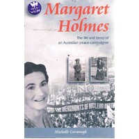 Margaret Holmes. The Life And Times Of An Australian Peace Campaigner