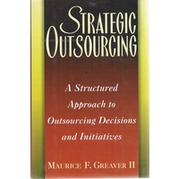 Strategic Outsourcing. A Structured Approach To Outsourcing Decisions And Initiatives