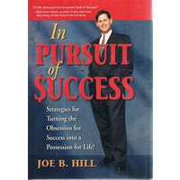 In Pursuit Of Success. Strategies For Turning The Obsession For Success Into A Possession For Life.