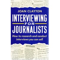 Interviewing For Journalists. How to Research and Conduct Interviews You Can Sell