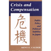 Crisis And Compensation. Public Policy And Political Stability In Japan. 1949-1986.