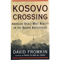 Kosovo Crossing. American Ideal Meet Reality On The Balkan Battlefields.