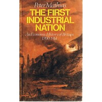 The First Industrial Nation. An Economical History Of Britain 1700-1914