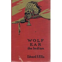 Wolf Ear The Indian. A Story Of The Great Uprising Of 1890-91.