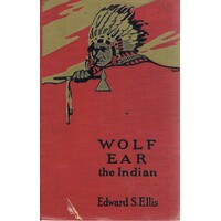 Wolf Ear The Indian. A Story Of The Great Uprising Of 1890-91.