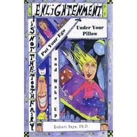 Enlightenment Is Not The Tooth Fairy. Put Your Ego Under Your Pillow And Wake Up!