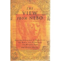 The View From Nebo. How Archaeology Is Rewriting. The Bible And Reshaping The Middle East.