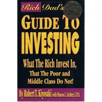 Rich Dad's Guide To Investing. What The Rich Invest In, That The Poor And Middle Class Do Not.