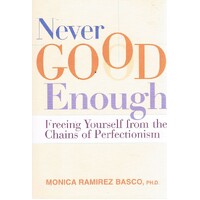 Never Good Enough. Freeing Yourself From The Chains Of Perfectionism