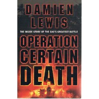 Operation Certain Death. The Inside Story Of The SAS's Greatest Battle
