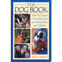 The Dog Book. How To Choose A Dog That Suits Your Personality And Lifestyle.