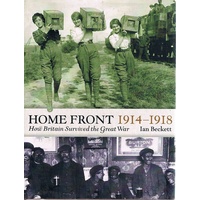 Home Front 1914-1918. How Britain Survived The Great War