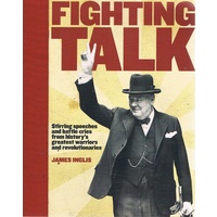 Fighting Talk. Stirring Speeches And Battle Cries From History's Greatest Warriors And Revolutionaries