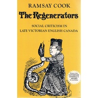 The Regenerators. Social Criticism In Late Victorian English Canada.