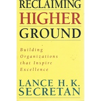 Reclaiming Higher Ground. Building Organizations That Inspire Excellence.