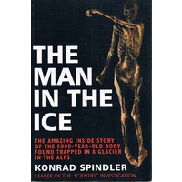 The Man In The Ice. The Preserved Body Of A Neolithic Man Reveals The Secrets Of The Stone Age
