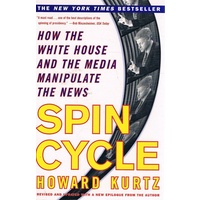 Spin Cycle. How The White House And The Media Manipulate The News