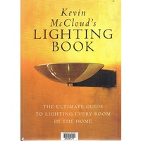Kevin McCloud's Lighting Book. The Complete Guide to Lighting Every Room in the House. The Ultimate Guide to Lighting Every Room in the Home