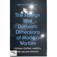 The Foreign And Domestic Dimensions Of Modern Warfare. Vietnam,Central America & Nuclear Strategy.