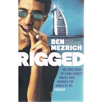 Rigged. The True Story Of A Wall Street Novice Who Changed The World Of Oil
