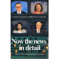 Now The News In Detail. A Guide To Broadcast Journalism In Australia.