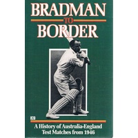 Bradman To Border. A History Of Australia-England Test Matches From 1946