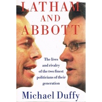 Latham And Abbott. The Lives And Rivalry Of The Two Finest Politicians Of Their Generation.