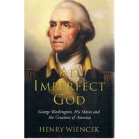 An Imperfect God. George Washington, His Slaves And The Creation Of America