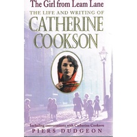 The Girl From Leam Lane. The Life And Writing Of Catherine Cookson