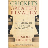 Cricket's Greatest Rivalry. A History Of The Ashes In 10 Matches