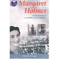 Margaret Holmes. The Life And Times Of An Australian Peace Campaigner