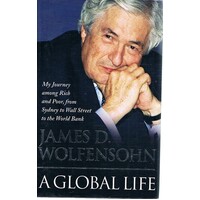 A Global Life. My Journey Among Rich And Poor, From Sydney To Wall Street To The World Bank