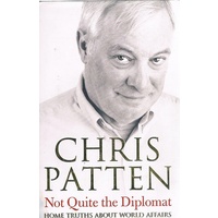 Not Quite The Diplomat. Home Truths About World Affairs.