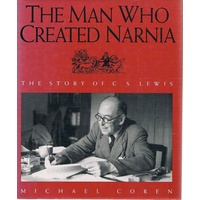 The Man Who Created Narnia. The Story Of C. S. Lewis