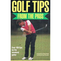 Golf Tips from the Pros. Over One Hundred Tips for the Weekend Golfer