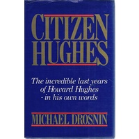 Citizen Hughes. The Incredible Last Years Of Howard Hughes-in His Own Words