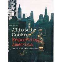 Alistair Cooke Reporting America. The Life Of The Nation 1946-2004