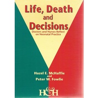 Life, Death And Decisions. Doctors And Decisions. Doctors and Nurses Reflect on Neonatal Practice