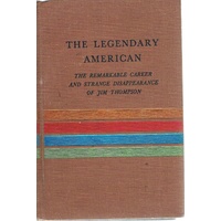 The Legendary American. The Remarkable Career And Strange Disappearance Of Jim Thompson